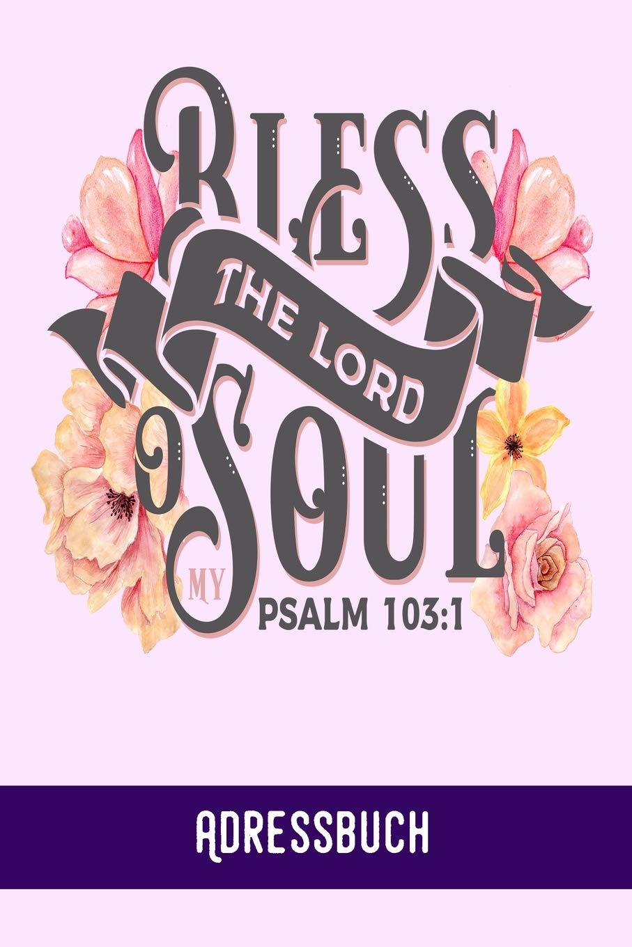 Bless the lord coul. Psalm 103: 1: Adressbuch / Telefonbuch I Alle Kontakte auf einem Blick I 120 Seiten alphabetisch geordnet I A5 Format - Glanz Cover