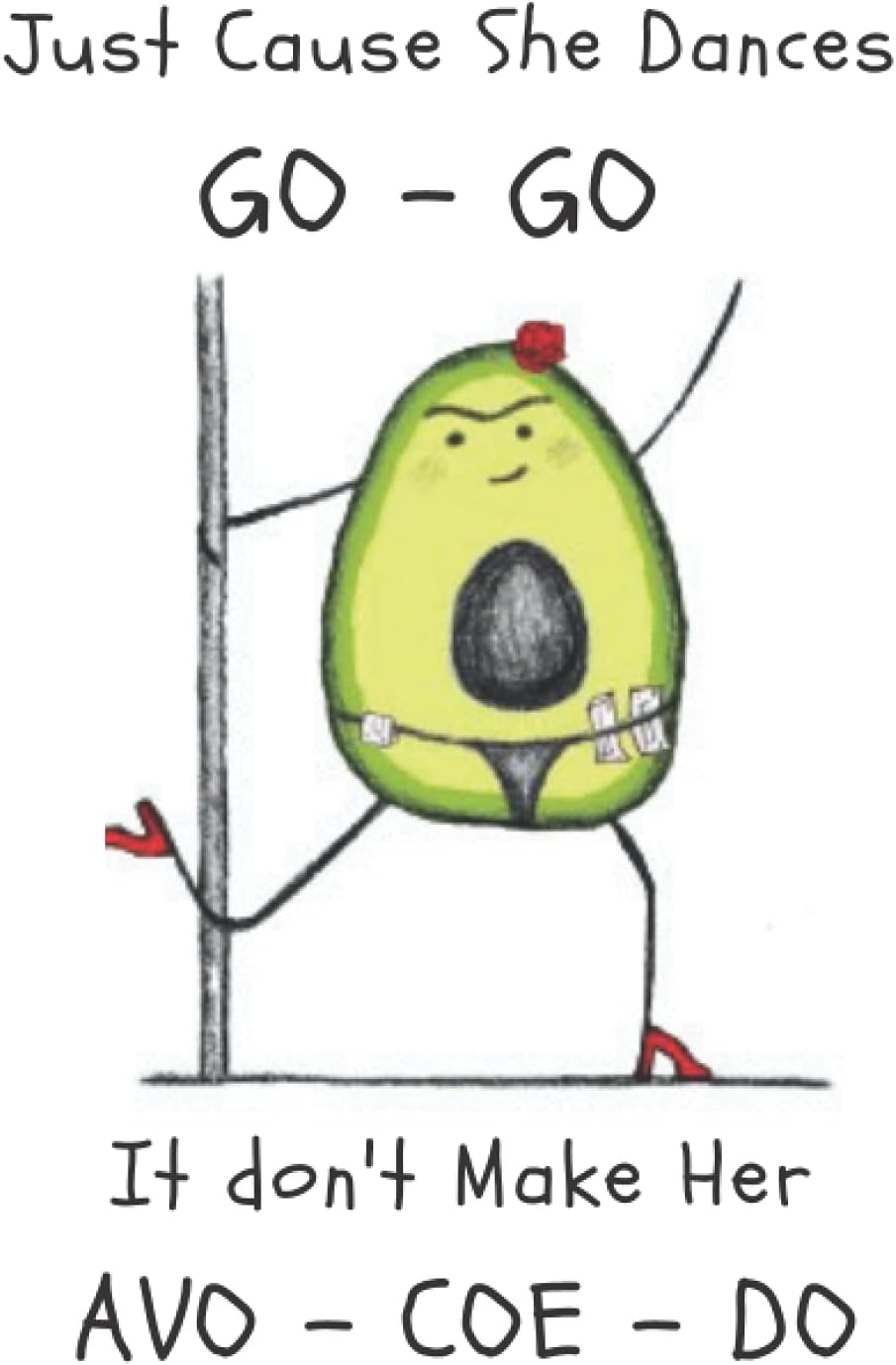 JUST CAUSE SHE DANCES GO - GO IT DON'T MAKE HER AVO - COE - DO: Comic Gift For Ballerina Dancer, Ballet Teacher, Professional Dancer...