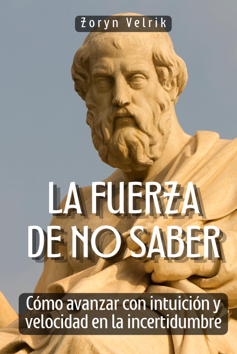 La fuerza de no saber: Cómo avanzar con intuición y velocidad en la incertidumbre