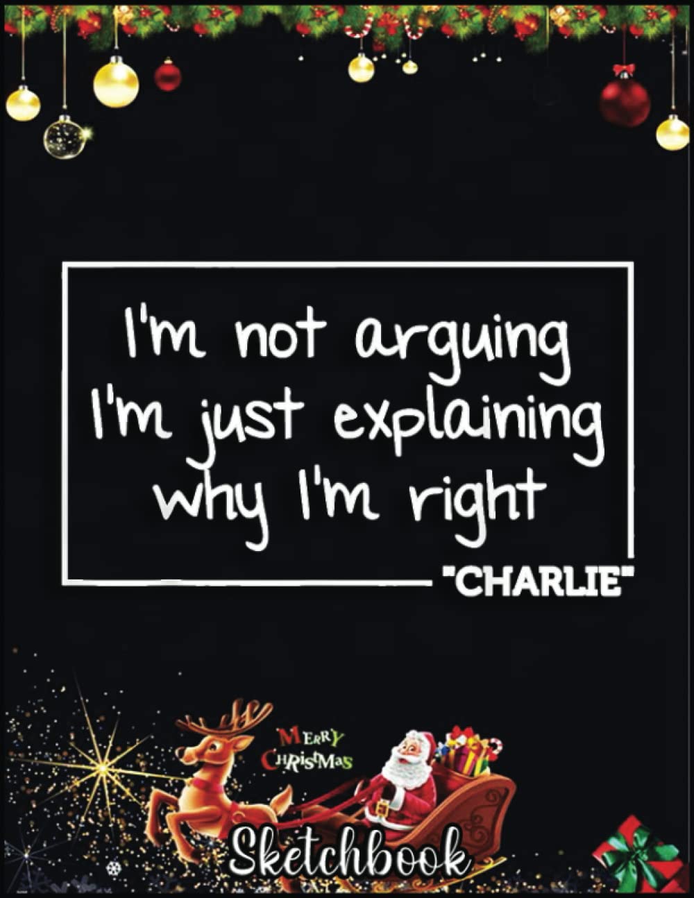 Christmas Sketch Book: CHARLIE Quote Funny Birthday Personalized Name Gift Idea, 120 Pages Help You Design Your Ideas Size 8.5 x 11 Inches Sketchbook