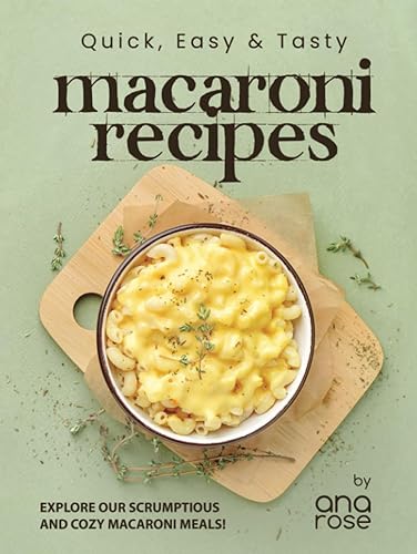 Quick, Easy &amp; Tasty Macaroni Recipes: Explore Our Scrumptious and Cozy Macaroni Meals!