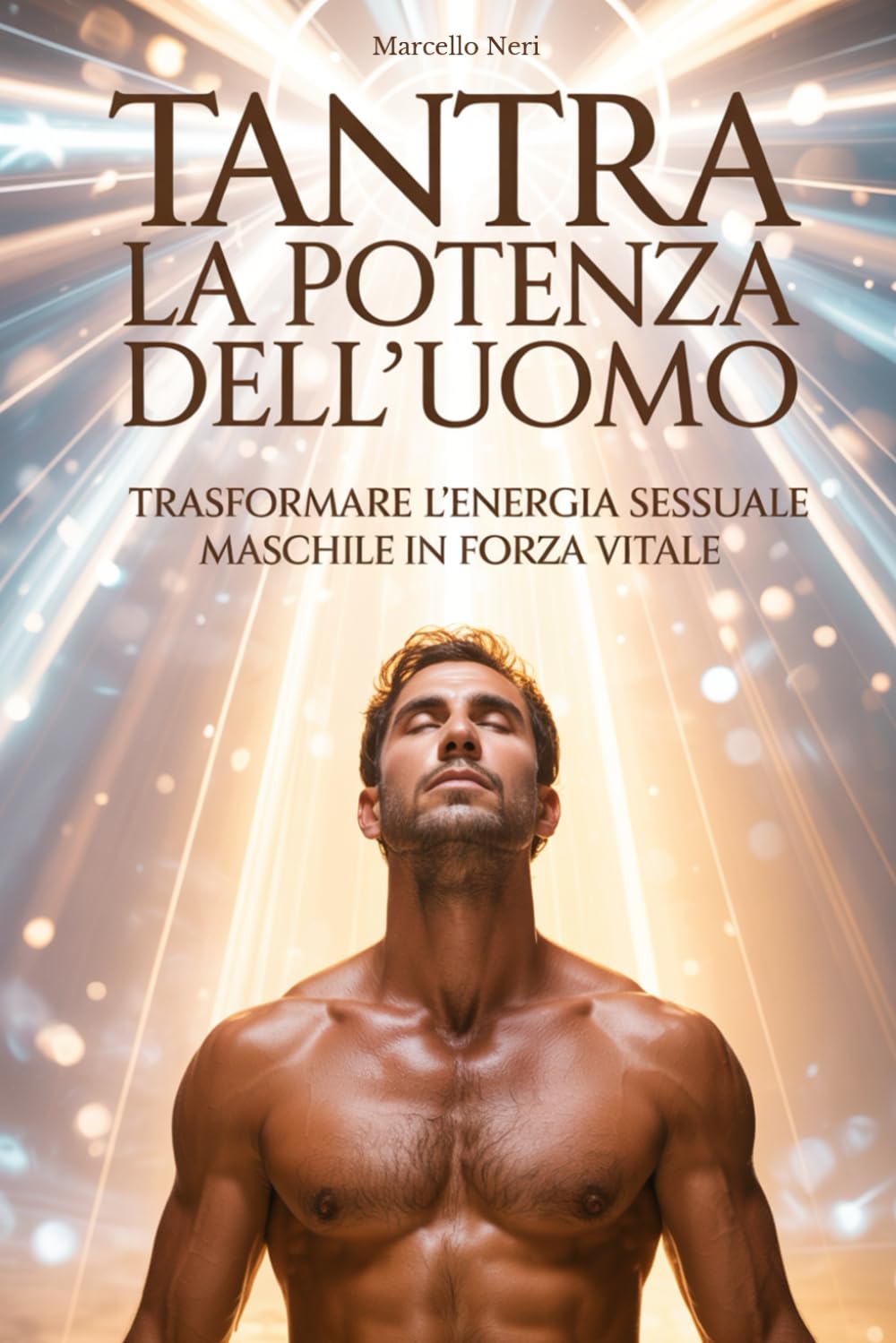 TANTRA: LA POTENZA DELL’UOMO: Trasformare l’energia sessuale maschile in forza vitale