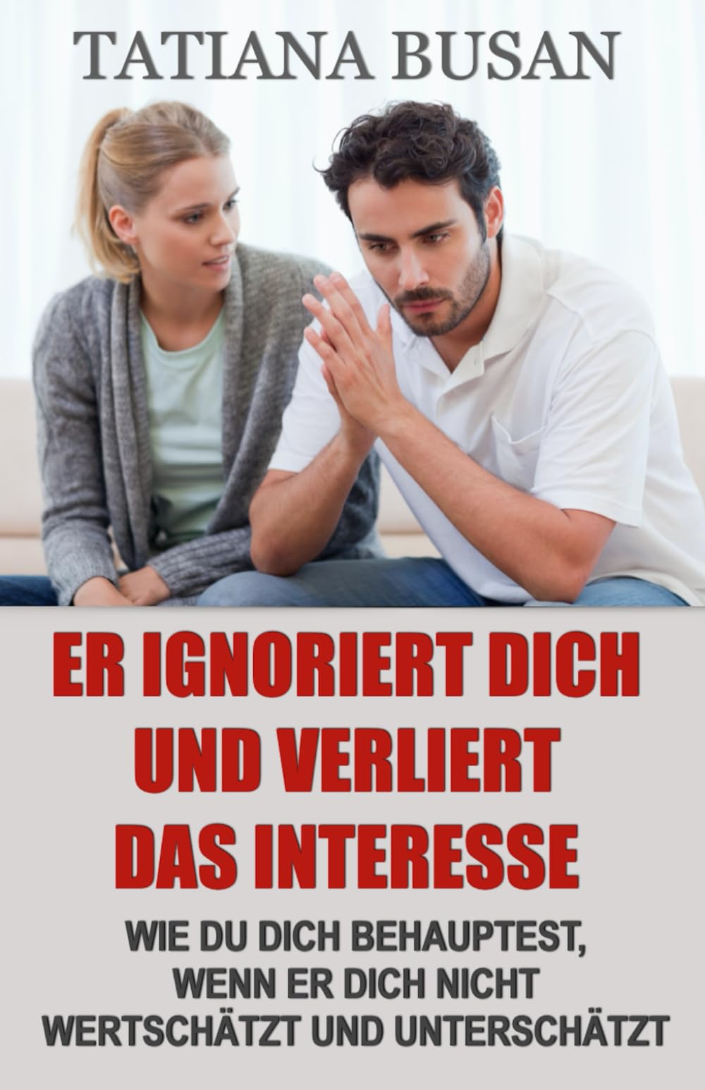 Er ignoriert dich und verliert das Interesse: Wie du mit der Gleichgültigkeit eines Mannes umgehst; Wie du die Angst, ihn zu verlieren, loswirst; Wie du dein Glück nicht von ihm abhängig machst