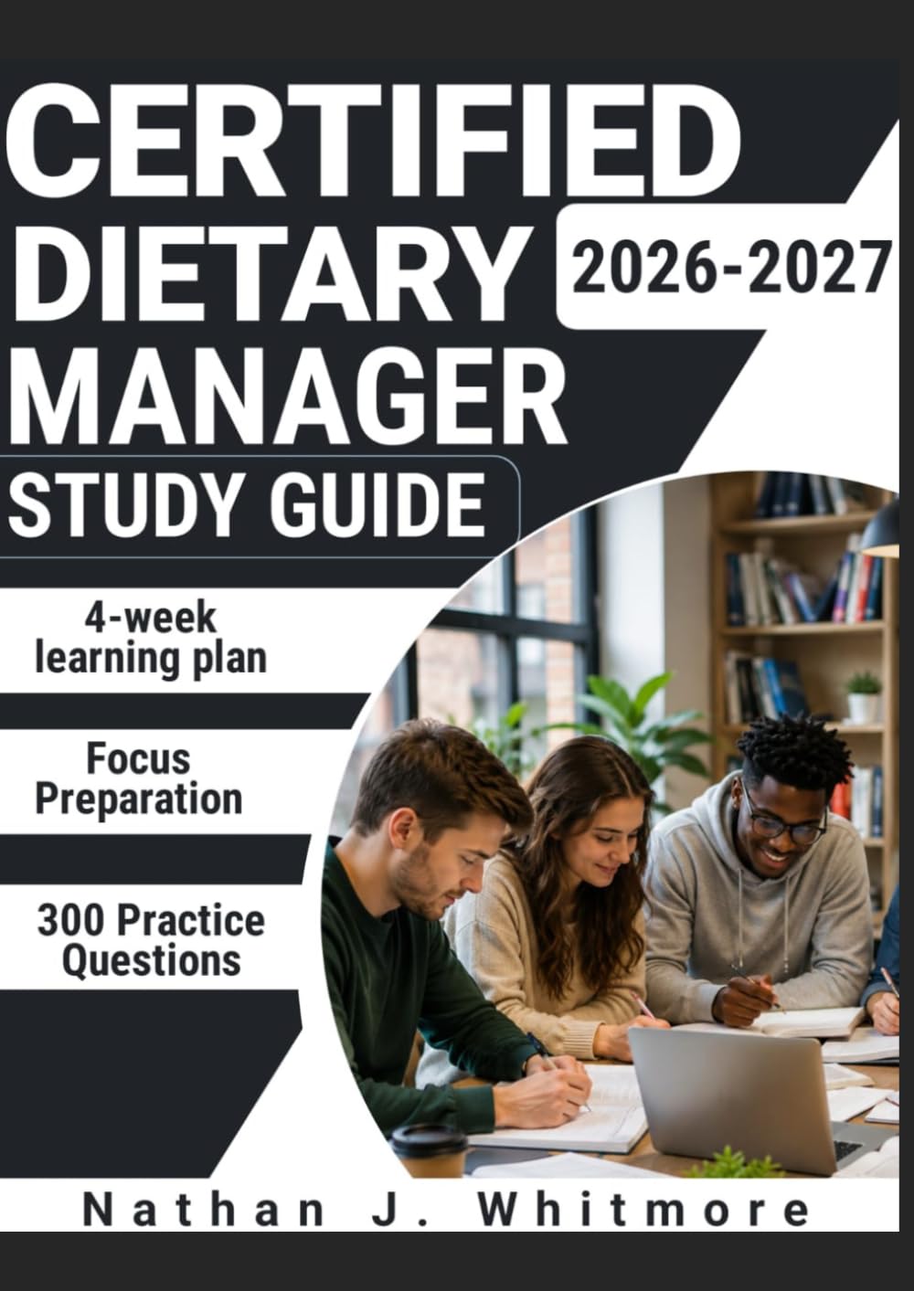 CERTIFIED DIETARY MANAGER EXAM PREP 2026–2027: 300 Practice Questions & Rationales for Nutrition Services, Food Safety, and Healthcare Foodservice with a 4-Week Learning Plan