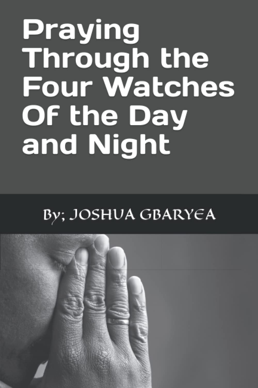 Praying Through the Four Watches Of the Day and Night (Prayer and Healing)