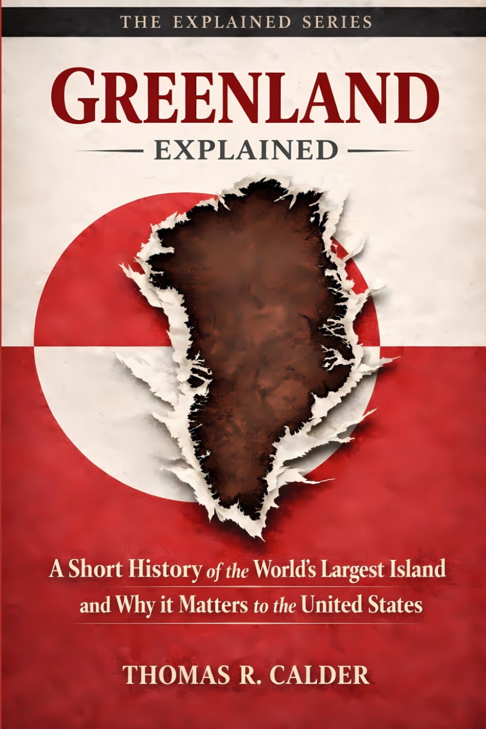 Greenland Explained: A Short History of the World’s Largest Island and Why It Matters to the United States (Explained: Power, Geography, and Constraint)