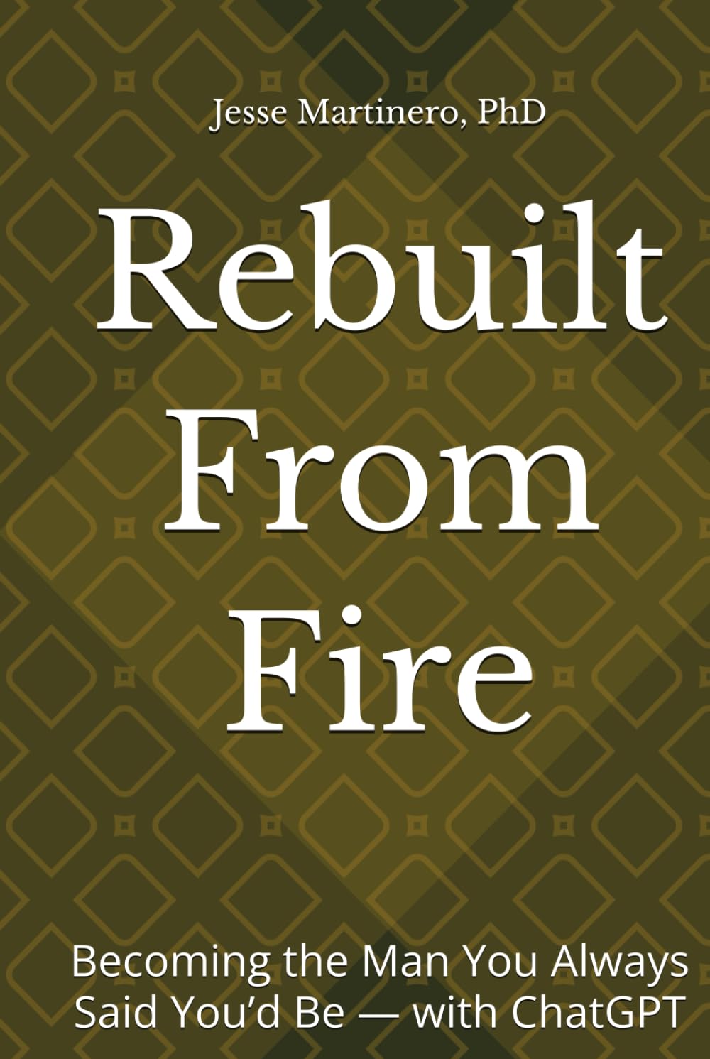 Rebuilt From Fire: Becoming the Man You Always Said You’d Be — with ChatGPT