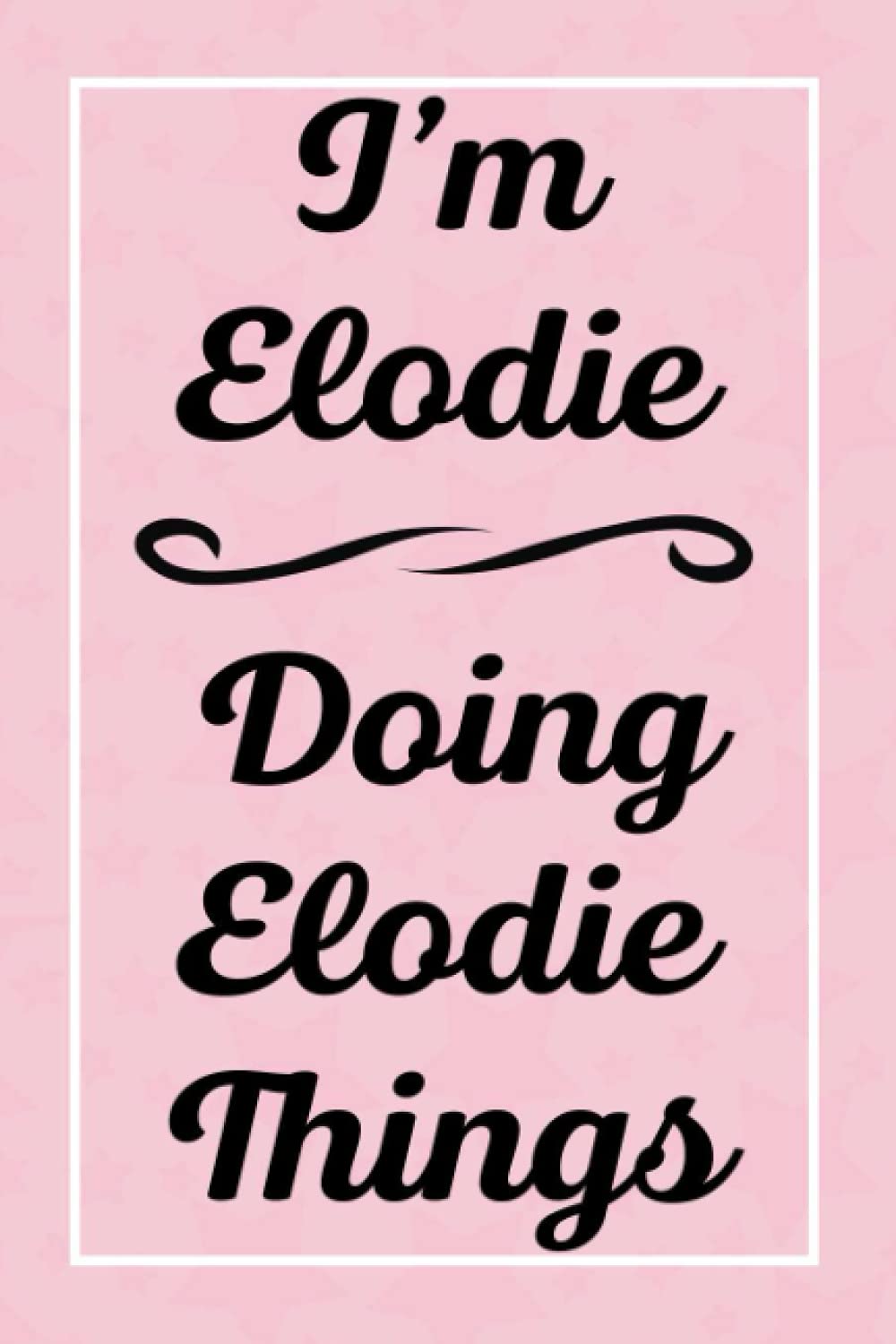 I'm Elodie Doing Elodie Things: Perfect for Sketching Drawing Noting and Writing, 120 Pages, 6x9
