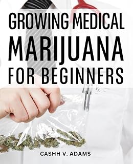 Growing Medical Marijuana For Beginners: Cultivate High-Quality Medical Cannabis with Organic No-Till methods | A Comprehensive Guide for Successful Indoor and Outdoor Growers