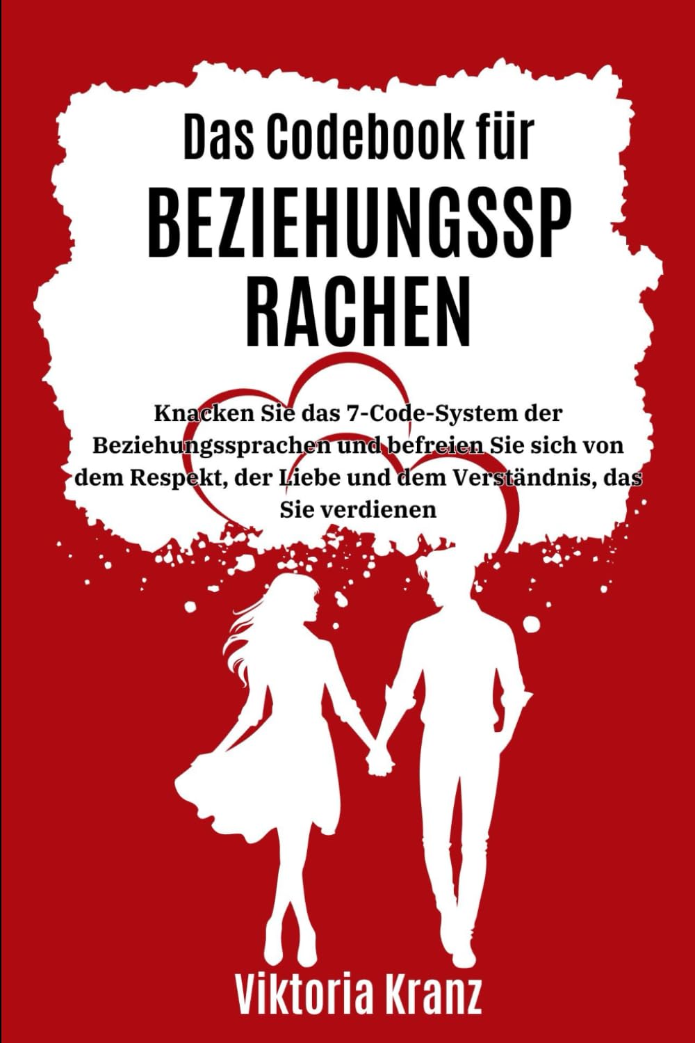 Das Codebook für Beziehungssprachen: Knacken Sie das 7-Code-System der Beziehungssprachen und befreien Sie sich von dem Respekt, der Liebe und dem Verständnis, das Sie verdienen