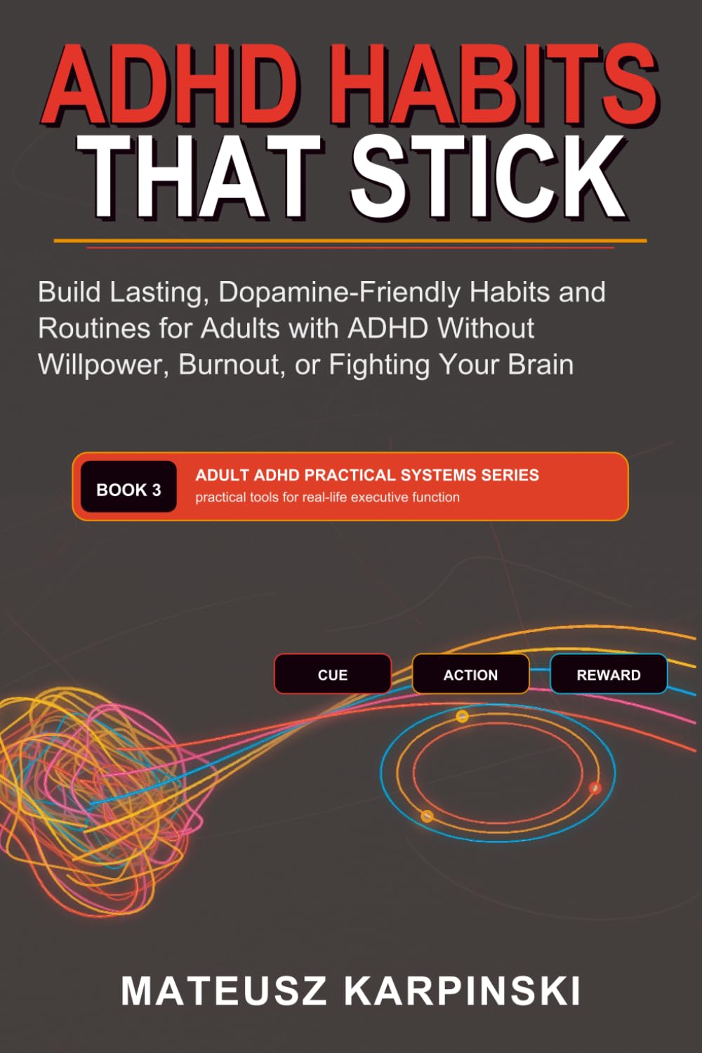 ADHD Habits That Stick: Build Lasting, Dopamine-Friendly Habits and Routines for Adults with ADHD Without Willpower, Burnout, or Fighting Your Brain (Adult ADHD Practical Systems)