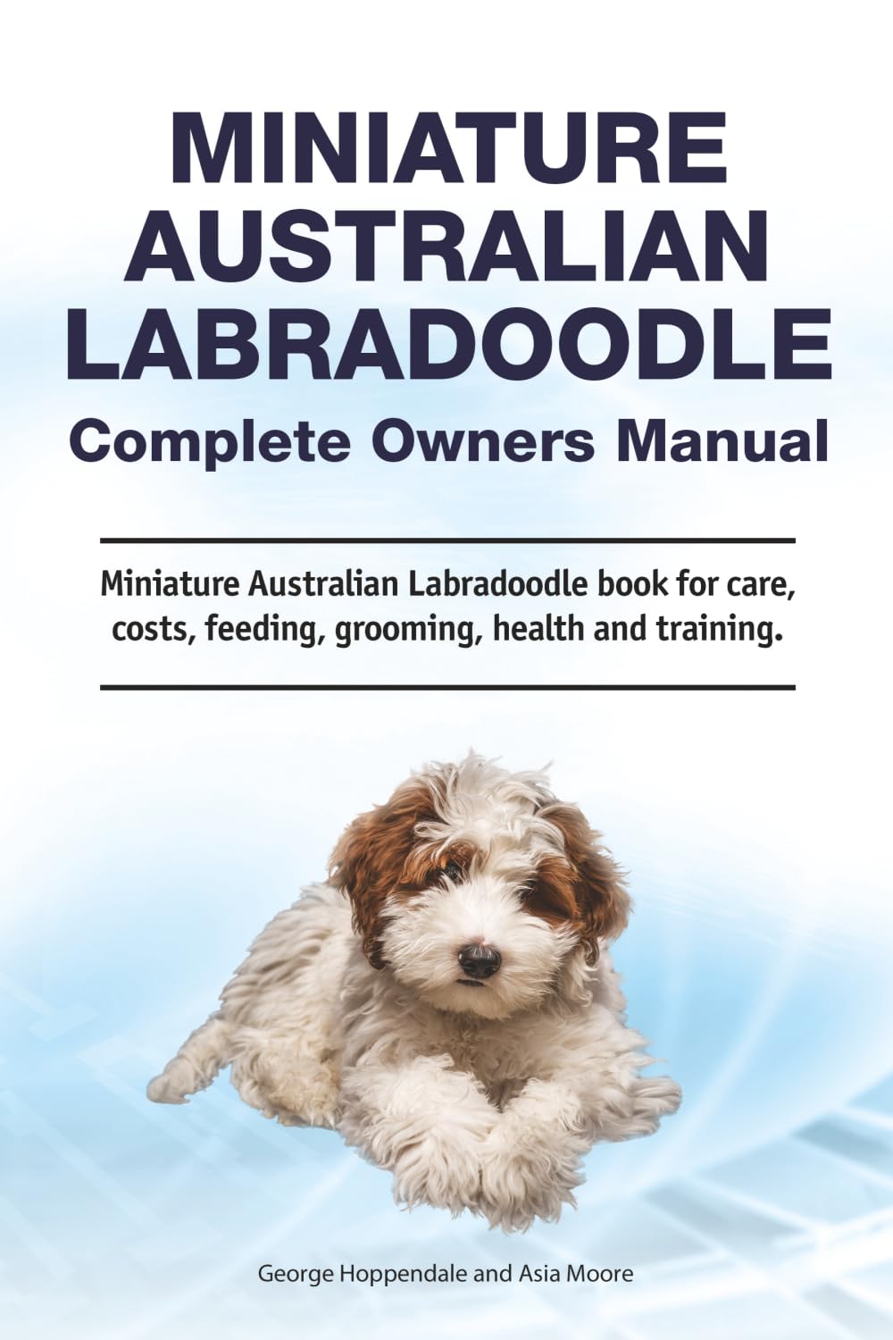 Miniature Australian Labradoodle Complete Owners Manual. Miniature Australian Labradoodle book for care, costs, feeding, grooming, health and training.