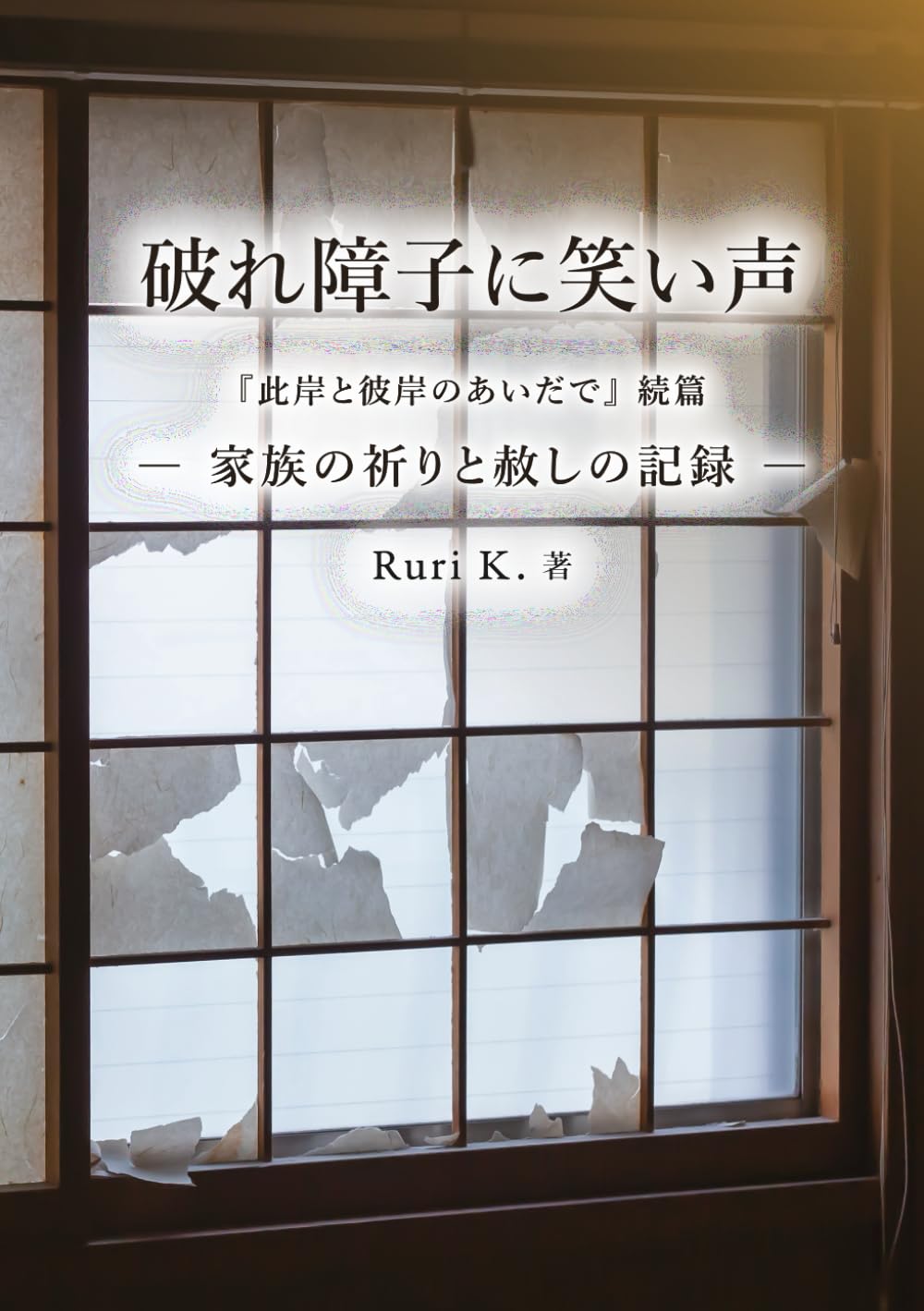 破れ障子に笑い声『此岸と彼岸のあいだで』続篇: 家族の祈りと赦しの記録 (此岸と彼岸の間で)