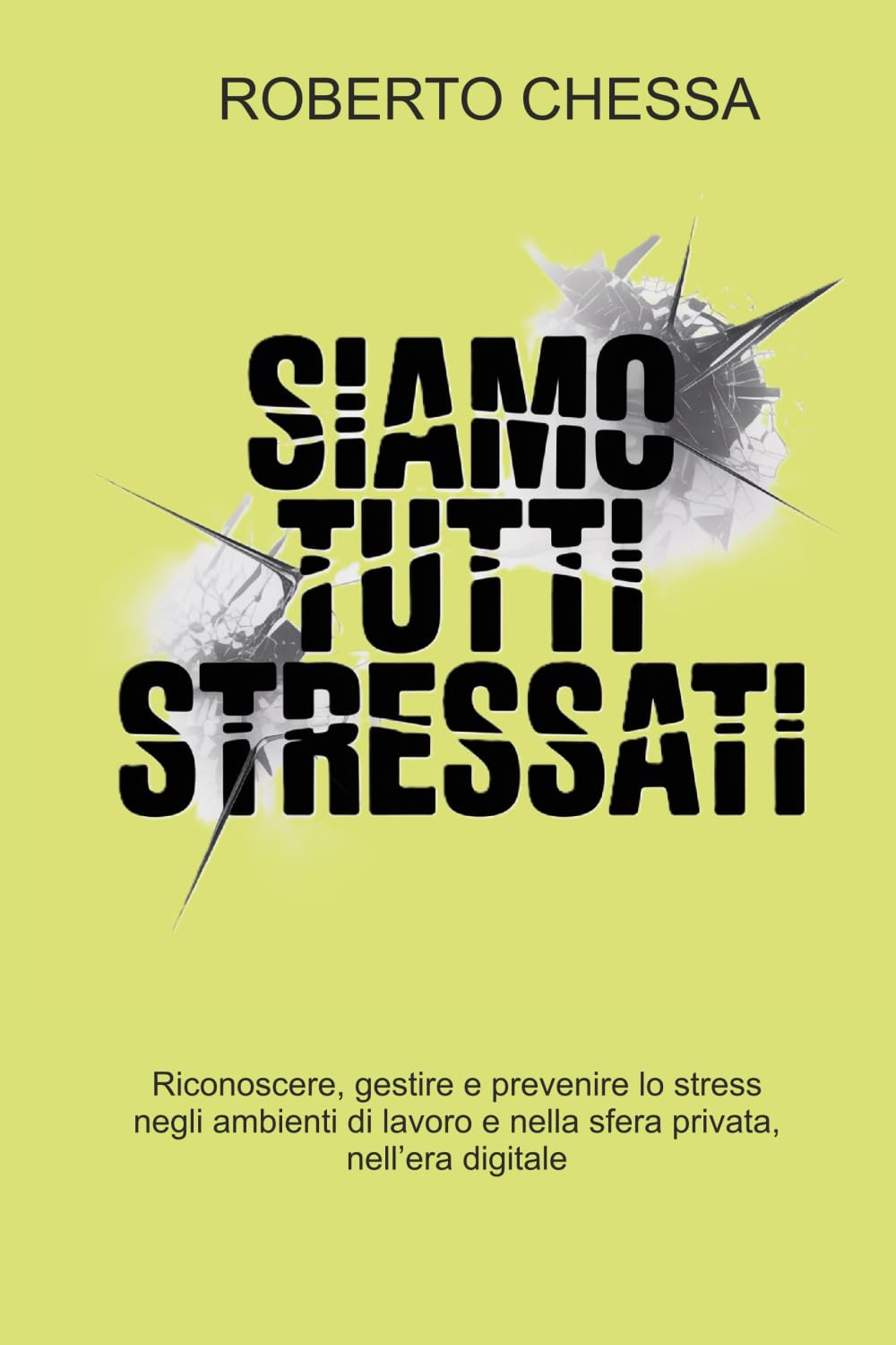 Siamo tutti stressati: Riconoscere, gestire e prevenire lo stress negli ambienti di lavoro e nella sfera privata, nell’era digitale