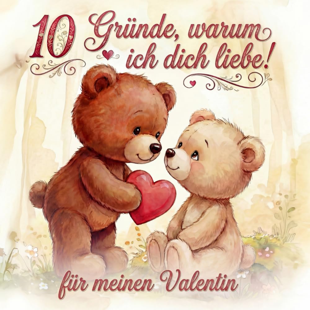 10 Gründe, warum ich dich liebe – für meinen Valentin: Ein liebevoll gestaltetes Buch für einen besonderen Menschen - Valentinstag Edition