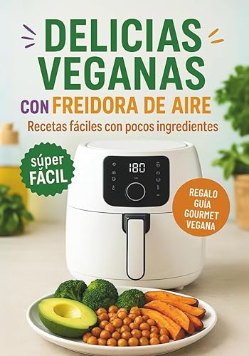 Delicias Veganas en Freidora de Aire Recetas fáciles y saludables con pocos ingredientes (AIR FRYER) (Spanish Edition)