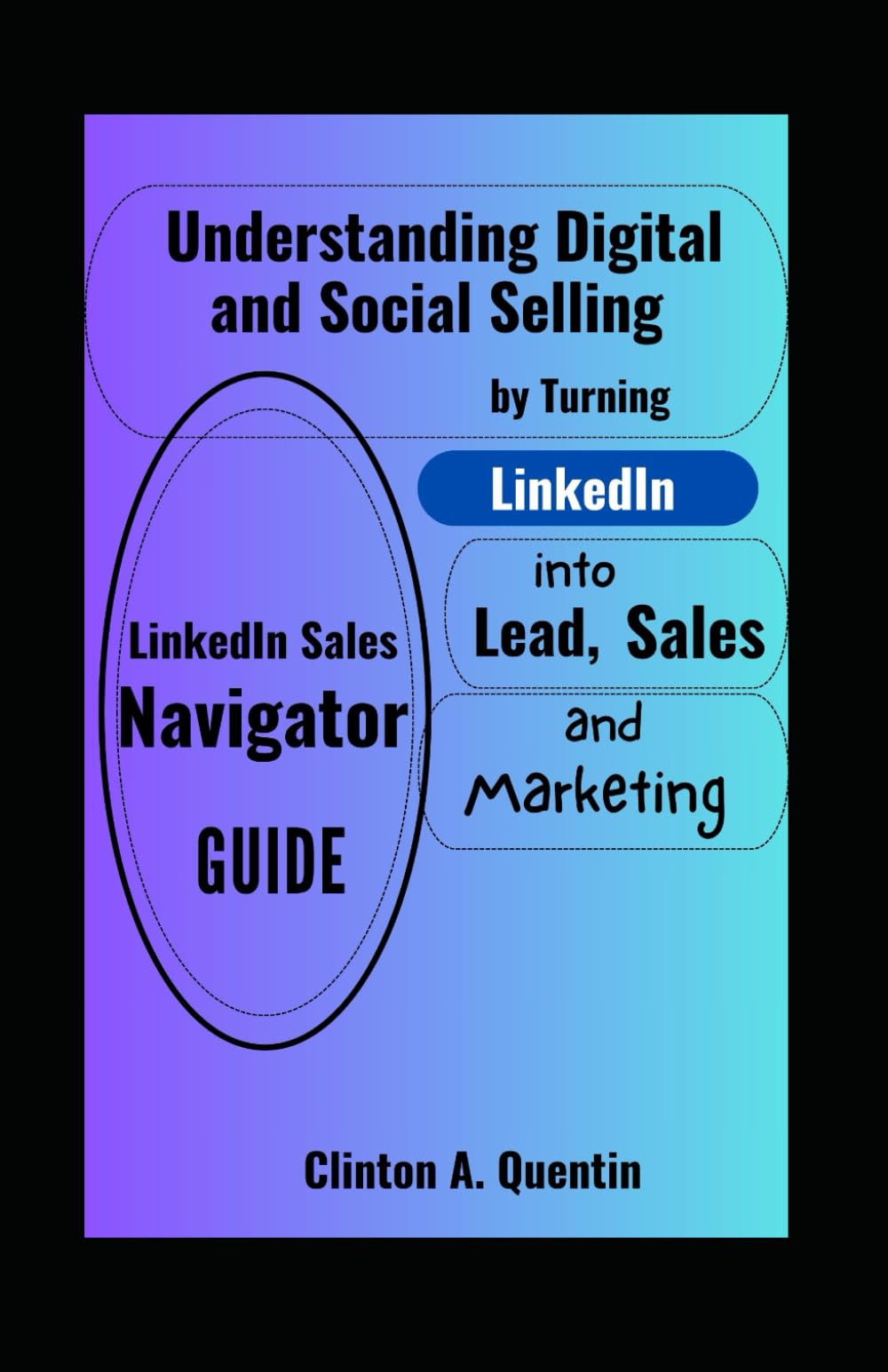 LinkedIn Sales Navigator Guide: Understanding Digital and Social Selling by Turning LinkedIn into Lead, Sales and Marketing