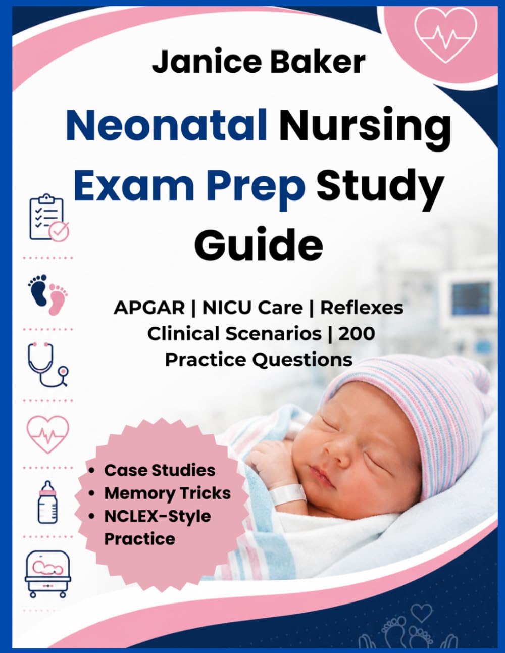 Neonatal Nursing Exam Prep Study Guide: For Nursing Students Mastering APGAR Scoring, Newborn Assessment, NICU Care, Clinical Scenarios, Memory Tricks ... Questions& Ans.. (Clinical Edge Exam Series)