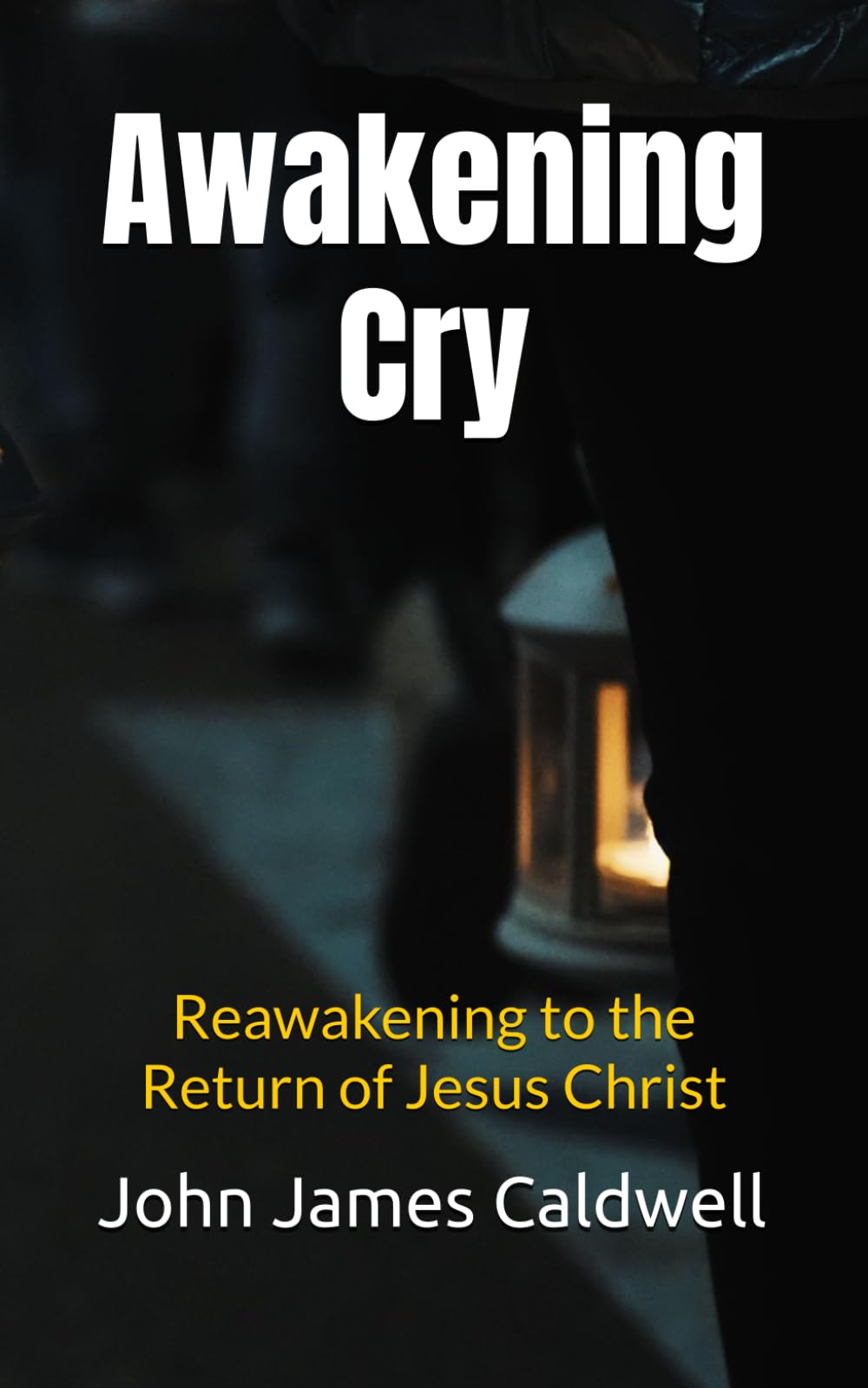 Awakening Cry: Reawakening to the Return of Jesus Christ