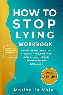 How To Stop Lying Workbook: A Practical Guide To Overcome Compulsive Habits, Build Trust, Cultivate Honesty, Rebuild Confidence, and Heal Relationships (WITH CHECKLISTS)