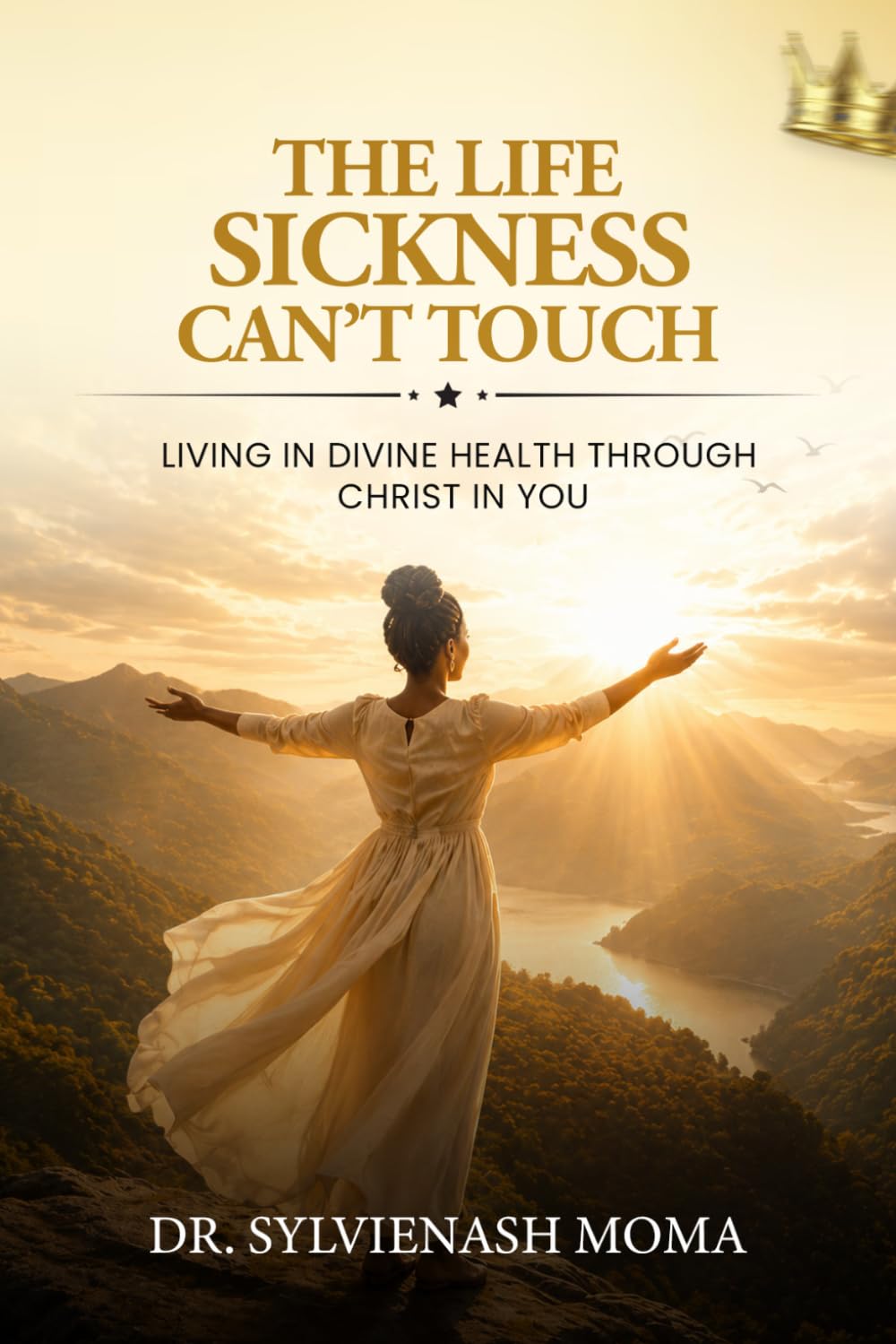 The Life Sickness Can't Touch: Living in Divine Health Through Christ in You