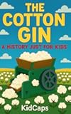 The Cotton Gin: A History Just for Kids