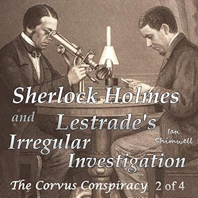 Sherlock Holmes and Lestrade's Irregular Investigation (The Corvus Conspiracy 2 of 4)