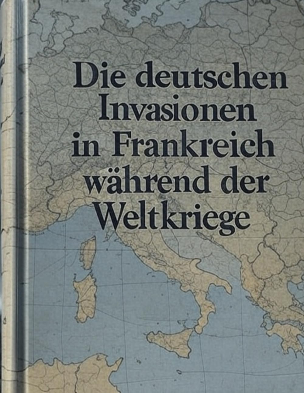Die deutschen Invasionen in Frankreich während der Weltkriege: Die Geschichte der deutschen Feldzüge im Ersten und Zweiten Weltkrieg