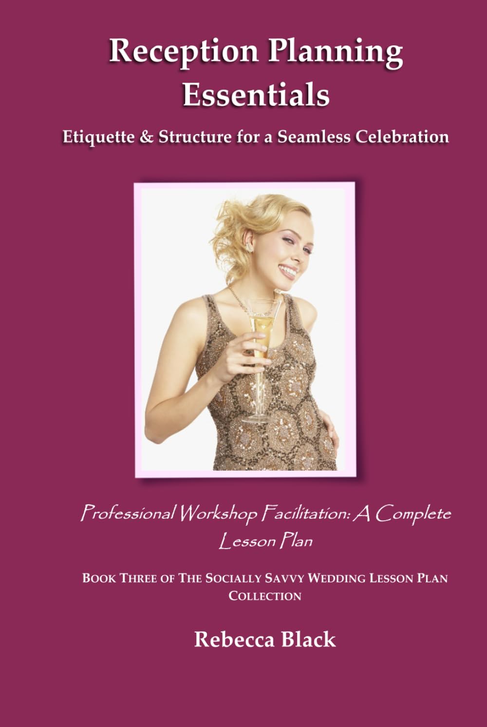 RECEPTION PLANNING ESSENTIALS: Etiquette & Structure for a Seamless Celebration: Professional Workshop Facilitation: A Complete Lesson Plan (THE SOCIALLY SAVVY WEDDING LESSON PLAN COLLECTION)