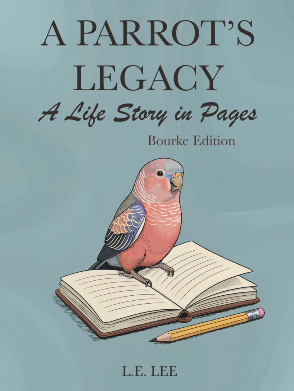 A Parrot's Legacy: A Life Story in Pages - Bourke Parakeet: A lifetime record book and parrot care journal for Bourke owners to track health, ... personality, memories, and cherished moments.