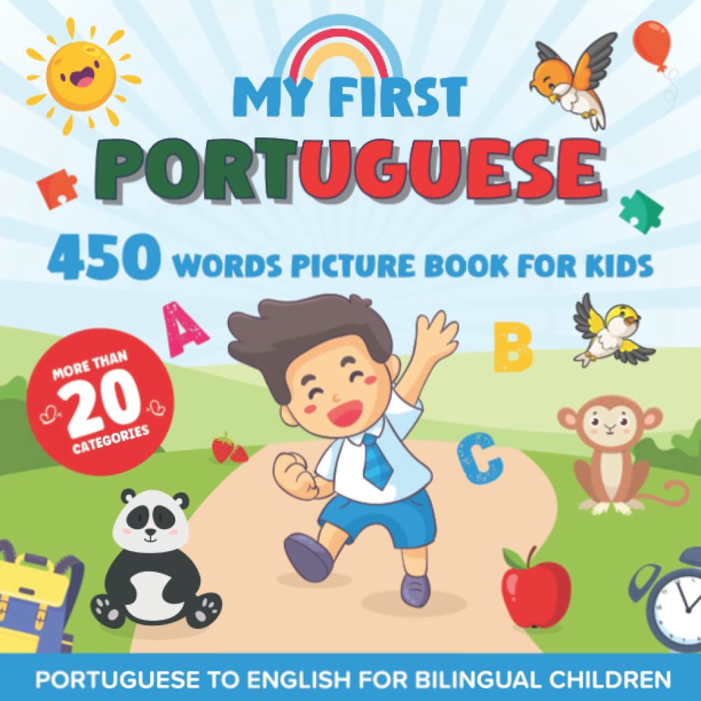 My First Portuguese 450 Words Picture Book for Kids: Establishing the Basis to Learn Portuguese Language With Over 20 categories About Different ... Strengthen Your Child's Bilingual Ability