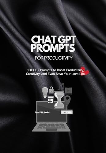 ChatGPT Prompts for Productivity: 15,000+ Prompts to Boost Productivity, Creativity, and Even Save Your Love Life.