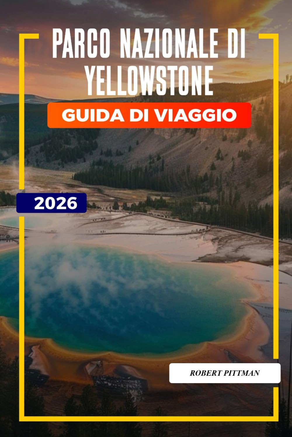 Parco nazionale di Yellowstone Guida di viaggio 2026: Esplora il Parco Nazionale di Yellowstone: Old Faithful, sentieri escursionistici, opzioni di alloggio e ingressi al parco