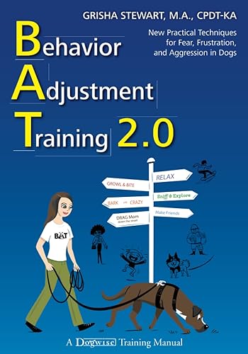 Behavior Adjustment Training 2.0: New Practical Techniques for Fear, Frustration, and Aggression in Dogs