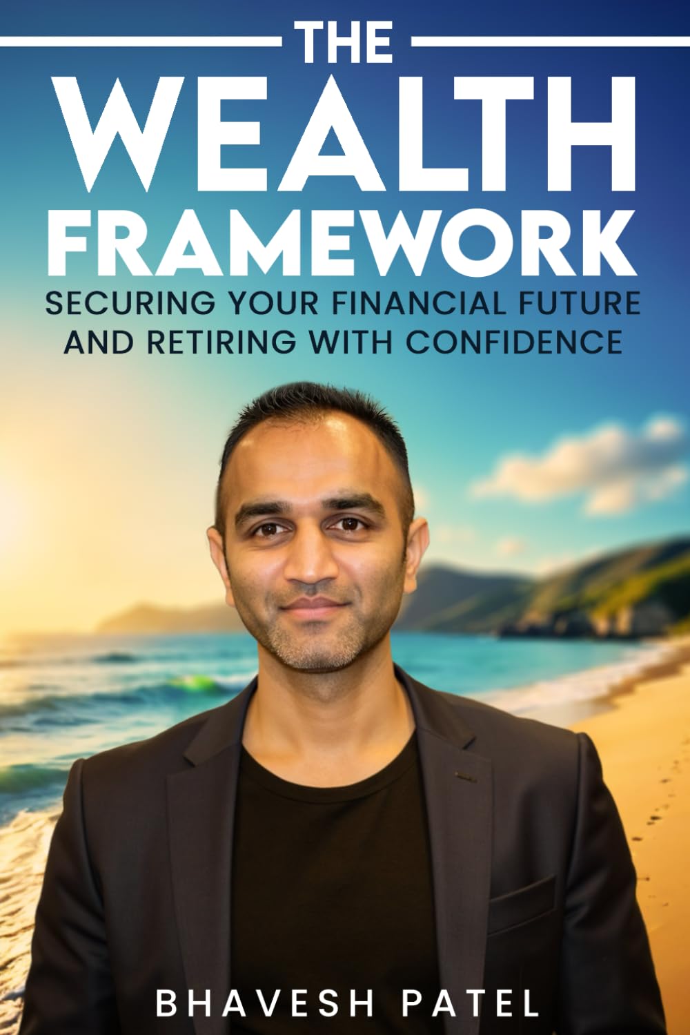 The Wealth Framework: Securing Your Financial Future and Retiring with Confidence