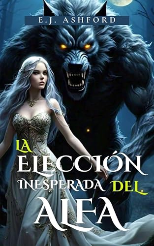 LA ELECCIÓN INESPERADA DEL ALFA: VIDA DE UNA LUNA TRAICIONADA Y RECHAZADA