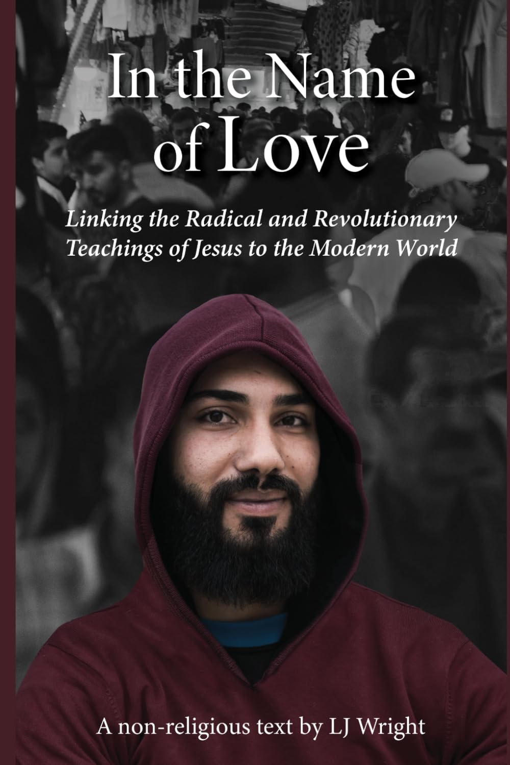 In the Name of Love: Linking the Radical and Revolutionary Teachings of Jesus to the Modern World