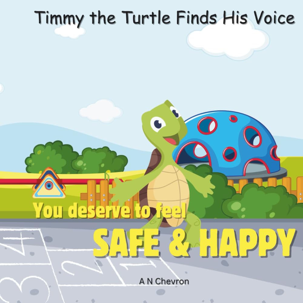 Timmy the Turtle Finds His Voice, You deserve to Feel Safe and Happy: A story about Managing Bullying, Emotional Regulation, Self-Awareness and Resilience