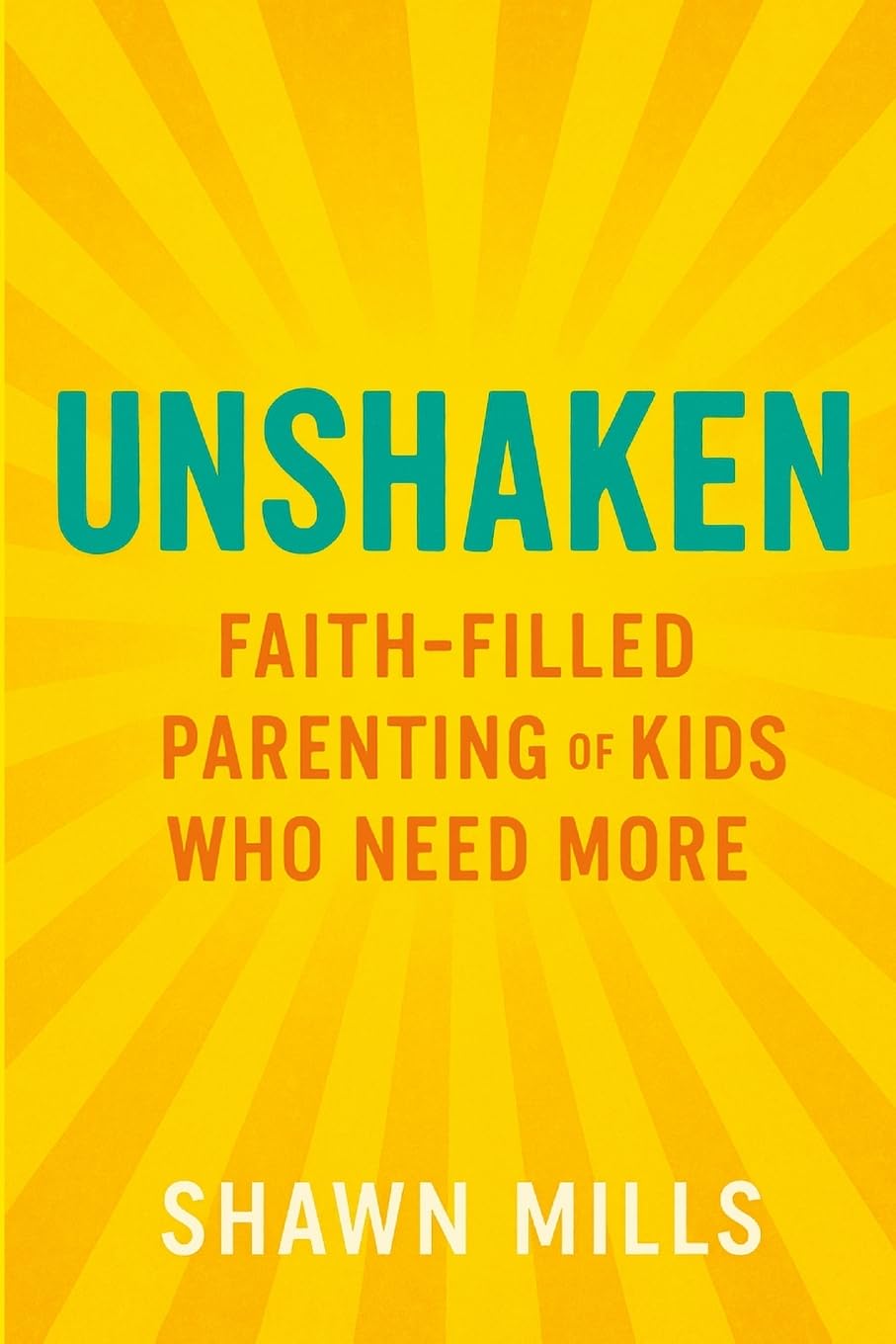 Unshaken: Faith-Filled Parenting of Kids Who Need More