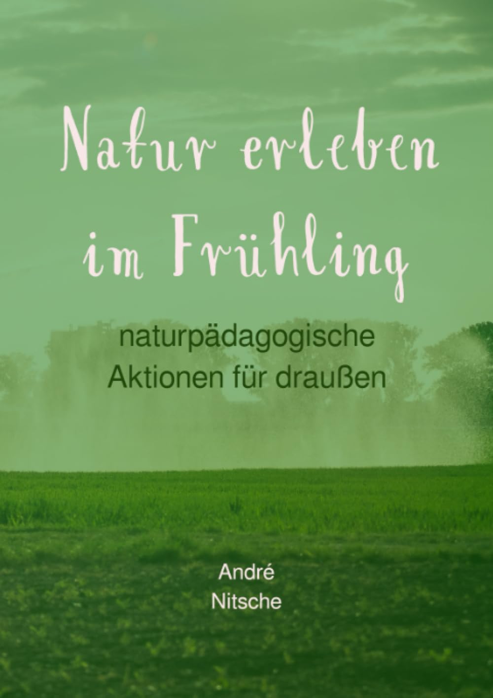 Natur erleben im Frühling: naturpädagogische Aktionen für draußen