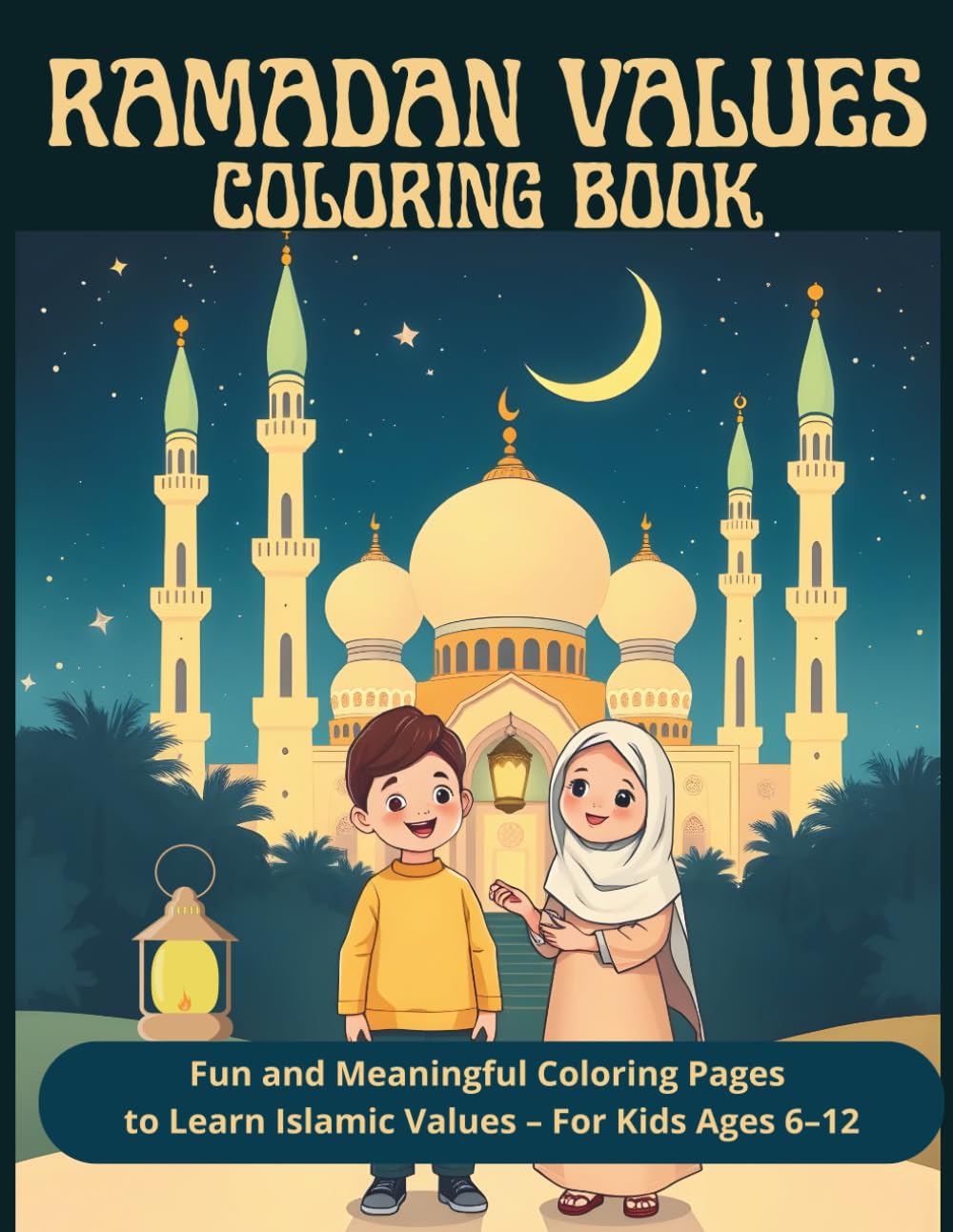 Ramadan Values Coloring Book: Fun and Meaningful Coloring Pages to Learn Islamic Values – For Kids Ages 6–12