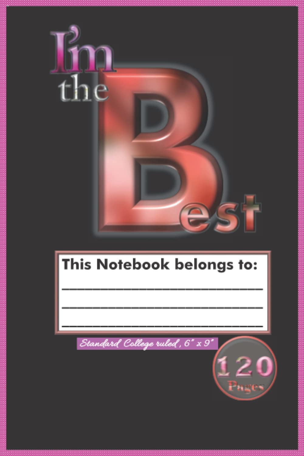 I AM THE BEST: Notebook 160 page-count, College ruled, 6" by 9" of Dimension