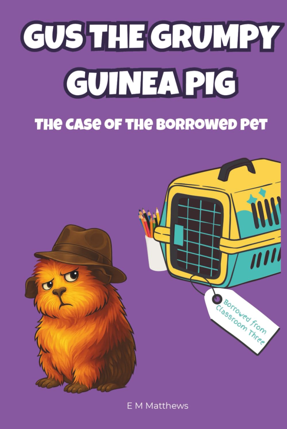 Gus the Grumpy Guinea Pig: The Case of the Borrowed Pet: A funny mystery chapter book for kids ages 6-9