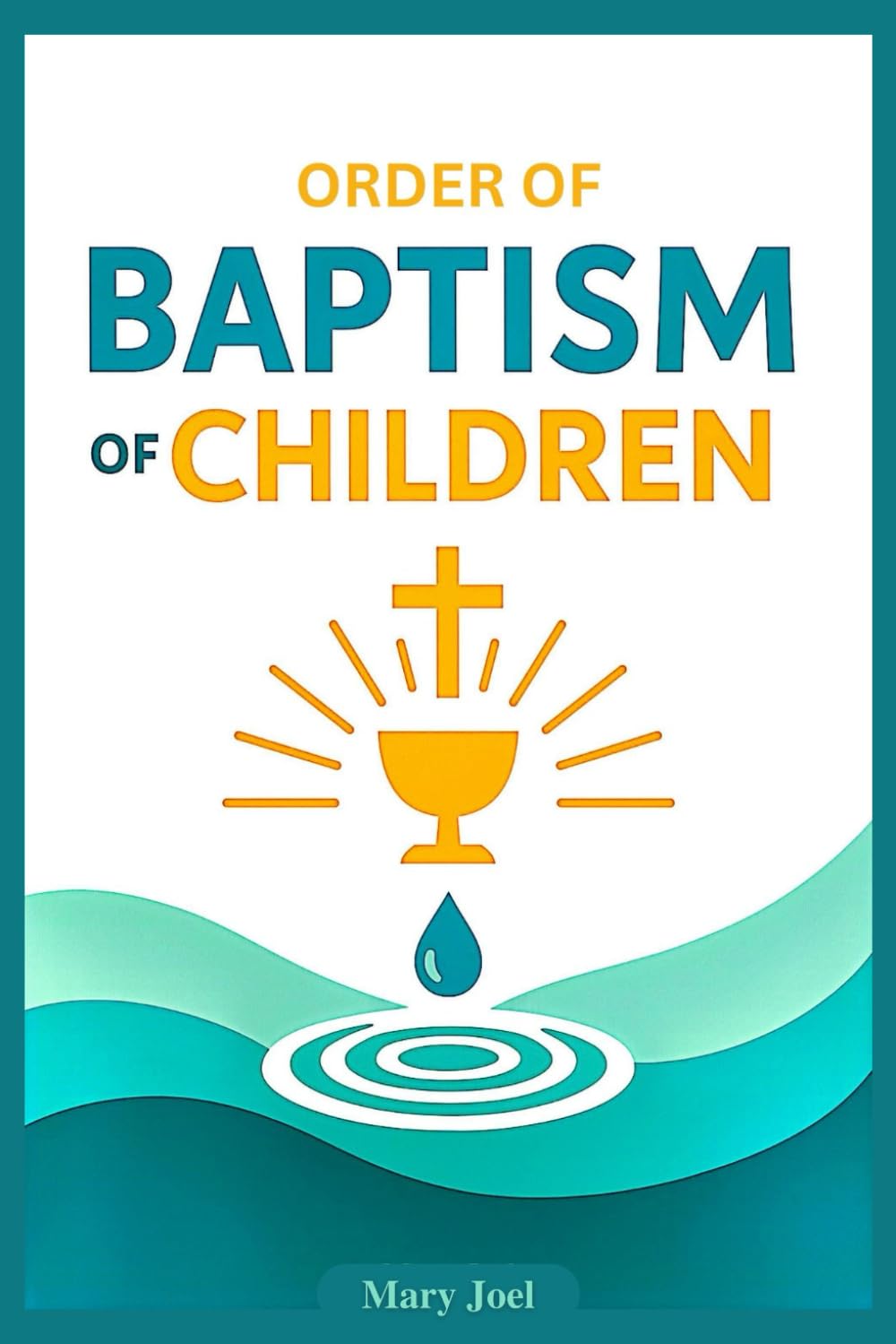 Order of Baptism of Children: A Catholic Guide with Official Rite, Essential Prayers, Symbols, and Instructions for Parents, Godparents, and Clergy, In Accordance With the Catechism of the Church