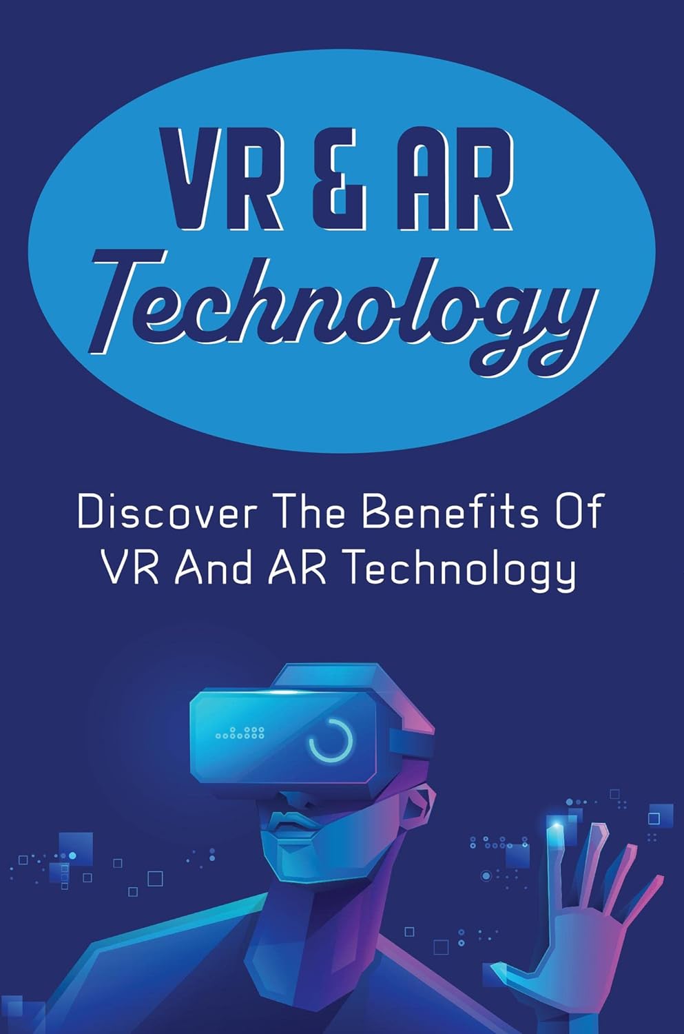 VR & AR Technology Discover The Benefits Of VR And AR Technology eBook