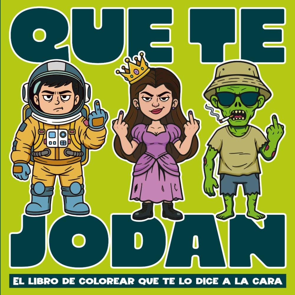 QUE TE JODAN: El libro de colorear que te lo dice a la cara: 55 personajes mandando todo a la mierda por ti