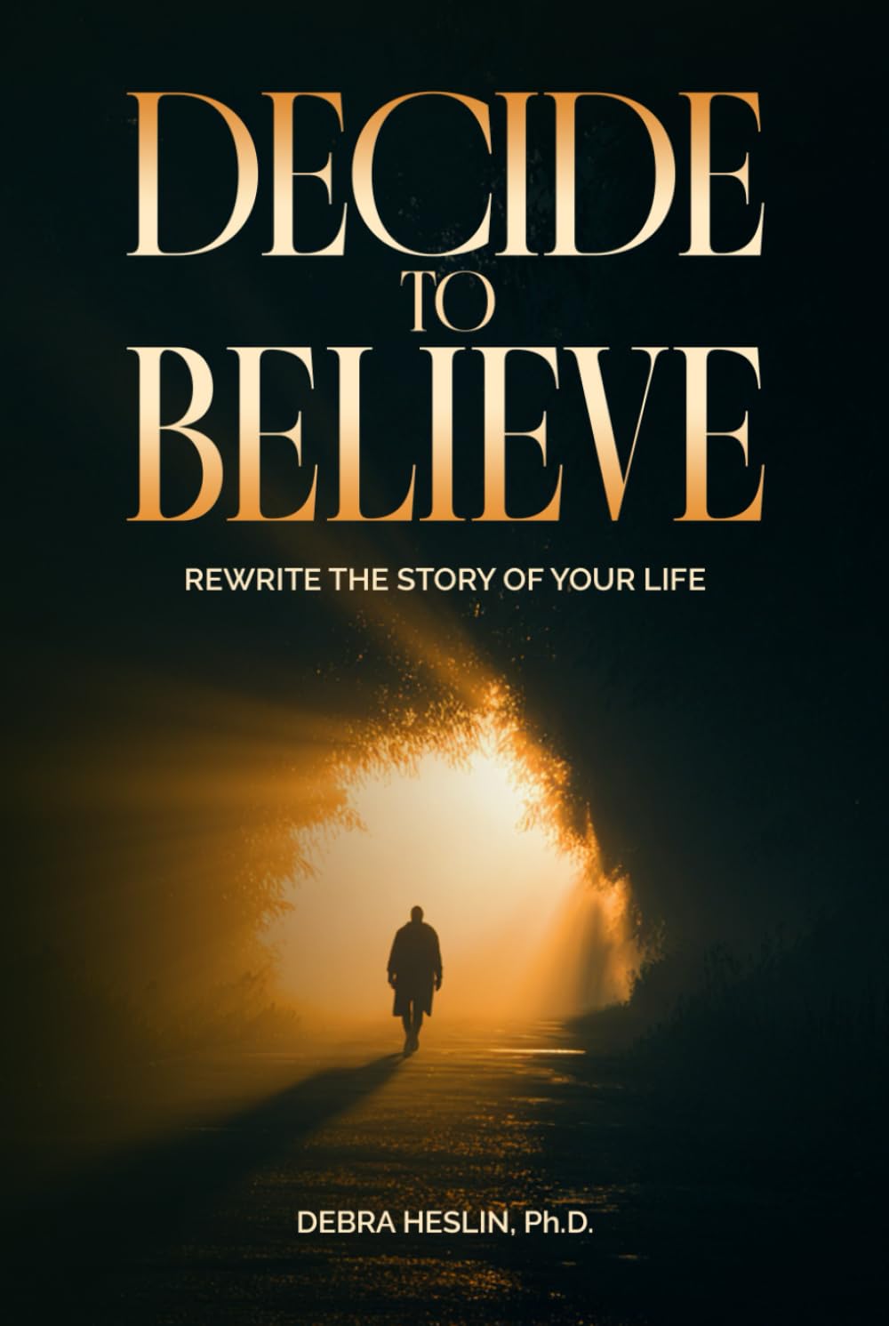 Decide to Believe: Rewrite the Story of Your Life