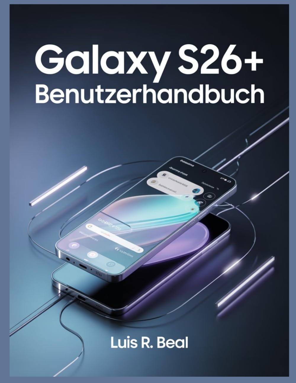 Galaxy S26+ BENUTZERHANDBUCH: Eine vollständige Schritt-für-Schritt-Anleitung, um Ihr Samsung Galaxy S26+ optimal zu nutzen, versteckte Funktionen zu ... Tricks für Einsteiger und Senoren freizusch
