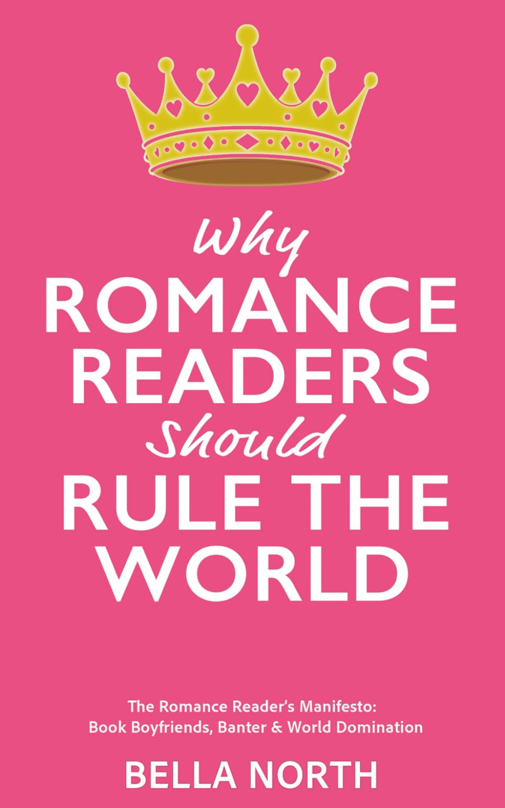 Why Romance Readers Should Rule The World: A fun, fearless, giftable must-read for romance lovers everywhere: The Romance Reader's Manifesto: Book Boyfriends, Banter and World Domination