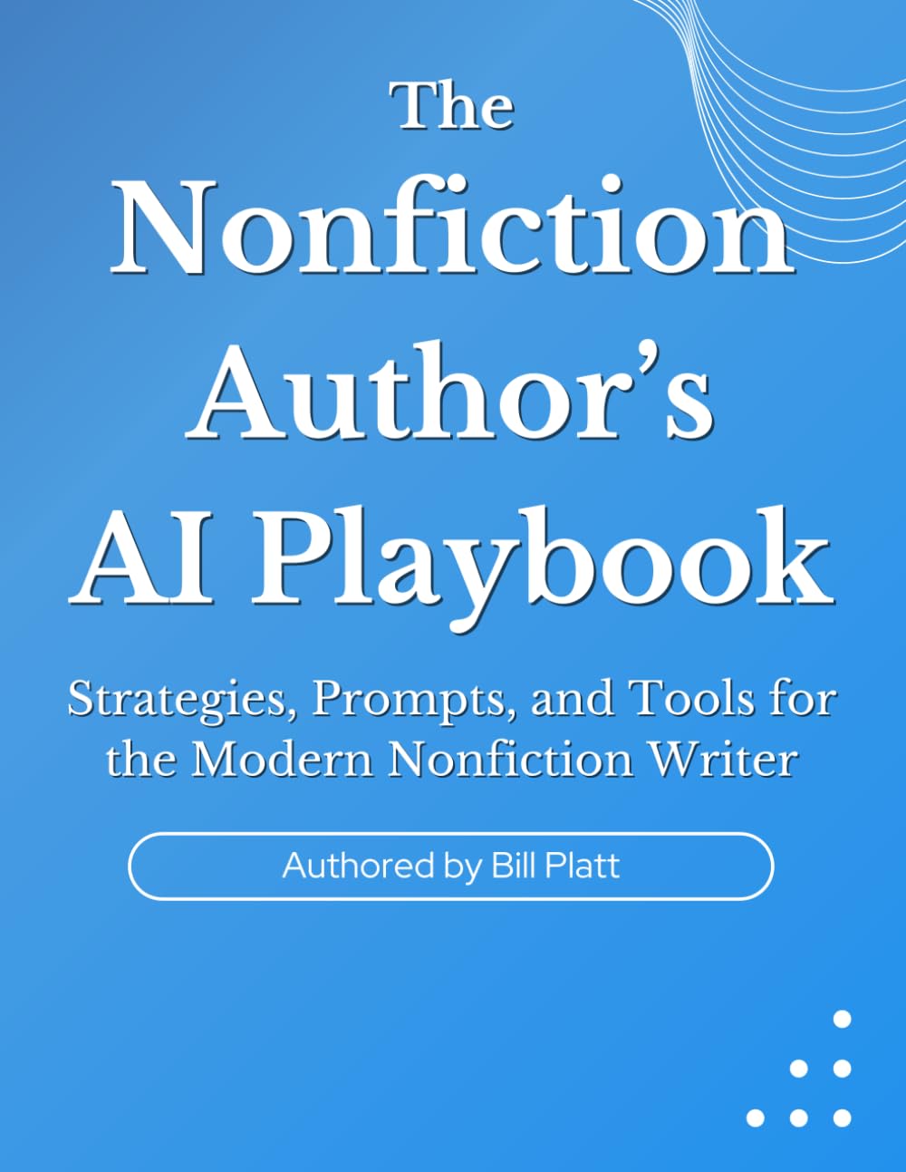 The Nonfiction Author’s AI Playbook: Strategies, Prompts, and Tools for the Modern Nonfiction Writer